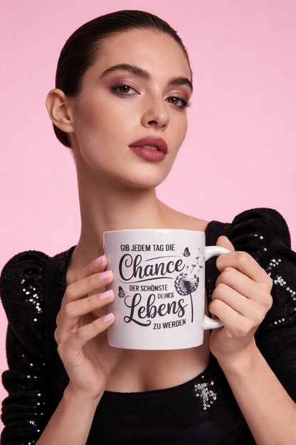 Tasse Gib jedem Tag die Chance der schönste deines Lebens zu werden